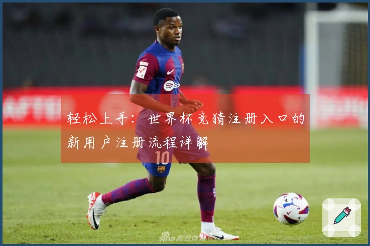 轻松上手：世界杯竞猜注册入口的新用户注册流程详解