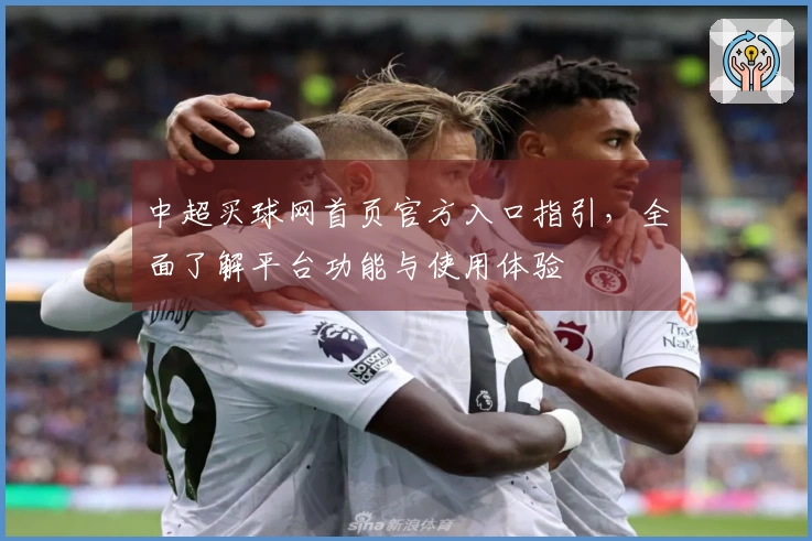 中超买球网首页官方入口指引，全面了解平台功能与使用体验