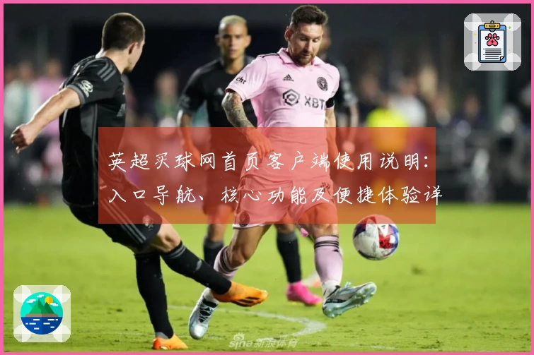 英超买球网首页客户端使用说明：入口导航、核心功能及便捷体验详解